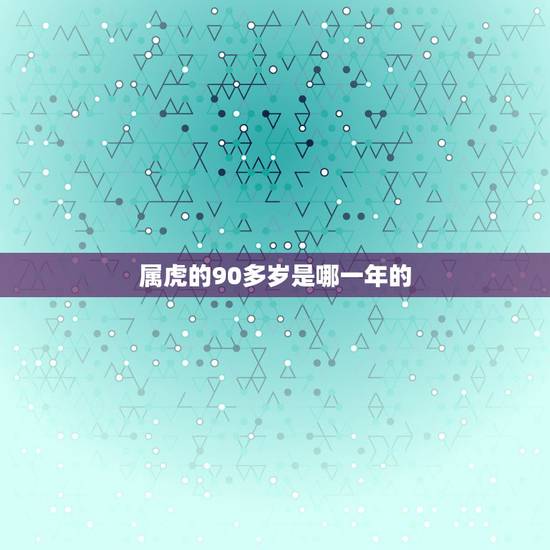 属虎的90多岁是哪一年的，属马和属鼠的合不合