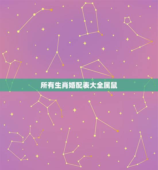 所有生肖婚配表大全属鼠,属鼠的属相婚配表 属鼠的和什么属相最配? 所有生肖婚配表大全属鼠,属鼠的属相婚配表 属鼠的和什么属相最配?