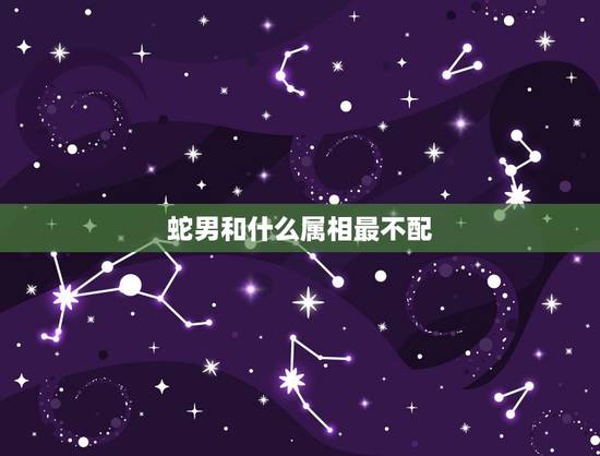 蛇男和什么属相最不配，2022 年属蛇感情的贵人