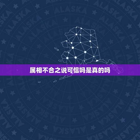 属相不合之说可信吗是真的吗，能相信属相之说吗