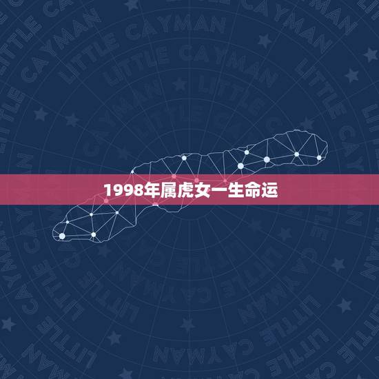 1998年属虎女一生命运,1998年属虎人一生命运 1998年属虎女一生命运,1998年属虎人一生命运