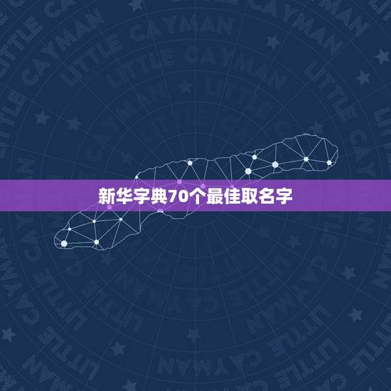 新华字典70个最佳取名字，新华字典用于人名的字都是哪些？
