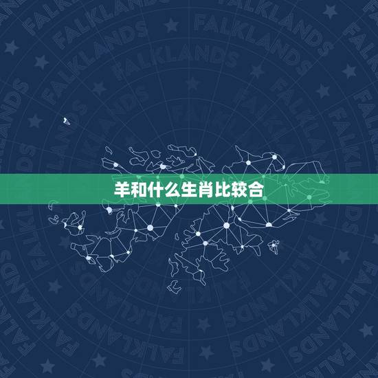 羊和什么生肖比较合,属羊人容易跟什么人关系紧张 羊和什么生肖比较合,属羊人容易跟什么人关系紧张