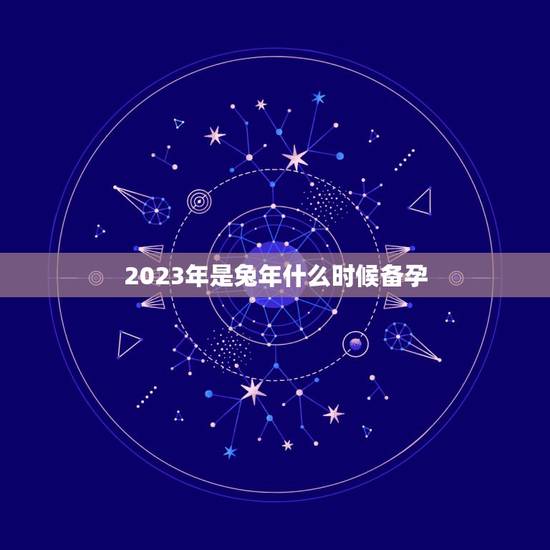 2023年是兔年什么时候备孕，2023年黑兔年生孩子好吗