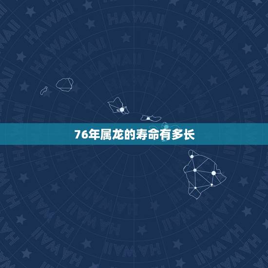 76年属龙的寿命有多长,76年龙女45岁一劫难 76年属龙的寿命有多长,76年龙女45岁一劫难