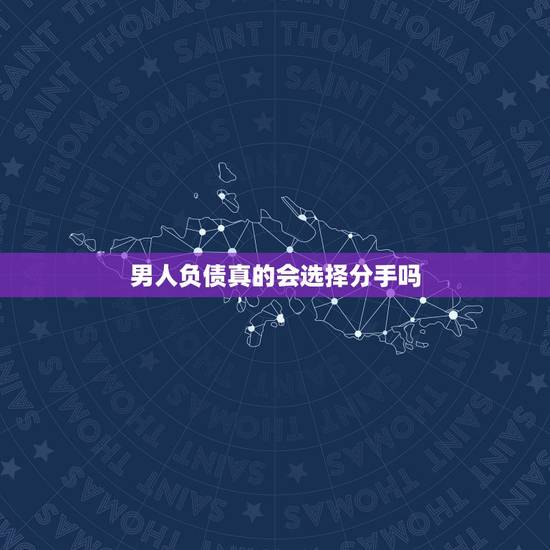 男人负债真的会选择分手吗,如果你的男朋友突然负债累累你会继续跟他在一起 男人负债真的会选择分手吗,如果你的男朋友突然负债累累你会继续跟他在一起
