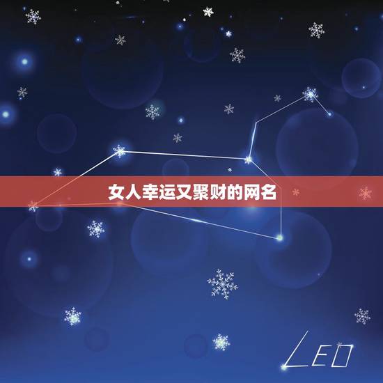 女人幸运又聚财的网名,女人转运聚财微信名字 女人幸运又聚财的网名,女人转运聚财微信名字