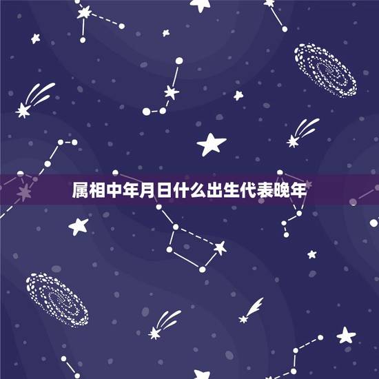 属相中年月日什么出生代表晚年,出生年、月、日、时的属相怎么计算的?具体 属相中年月日什么出生代表晚年,出生年、月、日、时的属相怎么计算的?具体
