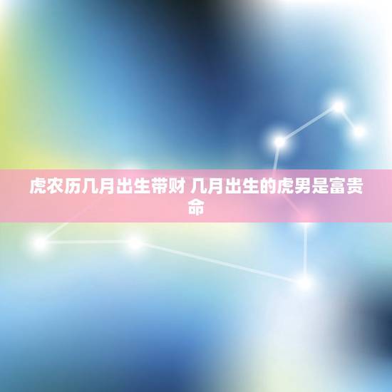 虎农历几月出生带财 几月出生的虎男是富贵命