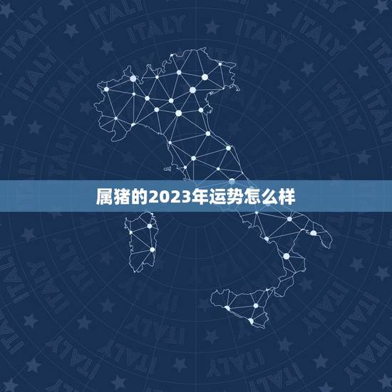 属猪的2023年运势怎么样，2023年属猪是什么命运