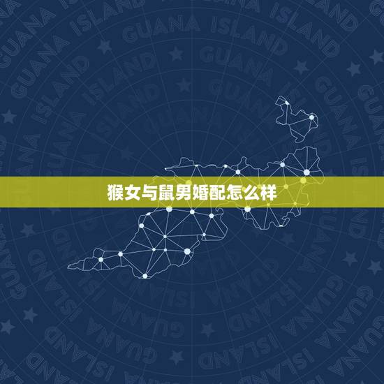 猴女与鼠男婚配怎么样,属猴和属鼠相配吗? 猴女与鼠男婚配怎么样,属猴和属鼠相配吗?