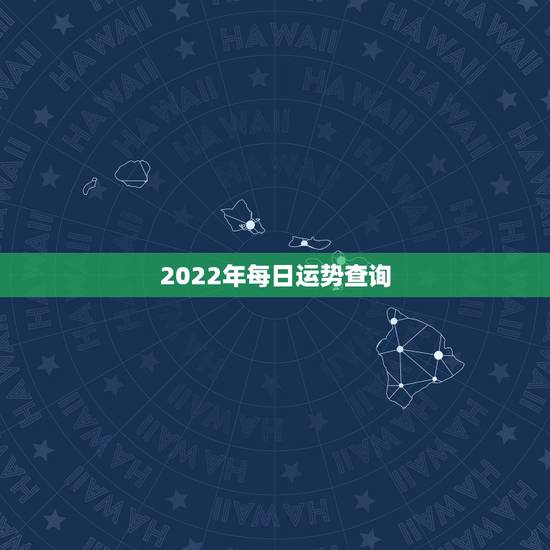 2022年每日运势查询,八字看2022年运势? 2022年每日运势查询,八字看2022年运势?