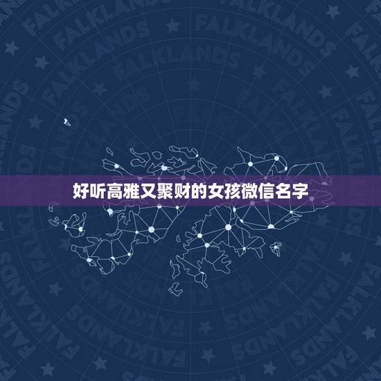 好听高雅又聚财的女孩微信名字，好听高雅又聚财的女孩名字有哪些？