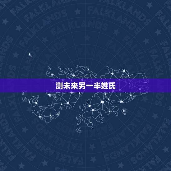 测未来另一半姓氏，测测你未来老婆/老公的姓氏 （超准）