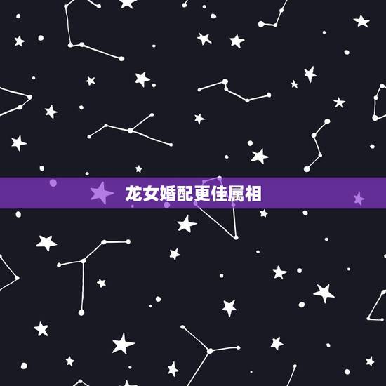 龙女婚配更佳属相，属龙的女孩几月命好
