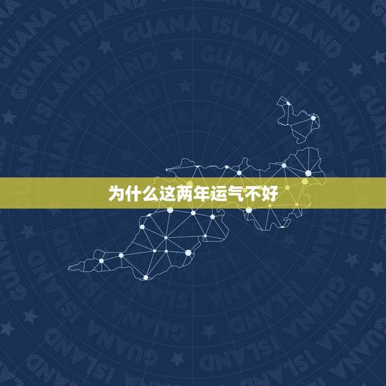 为什么这两年运气不好 事事不顺,为什么我这几年运气都不好 为什么这两年运气不好 事事不顺,为什么我这几年运气都不好