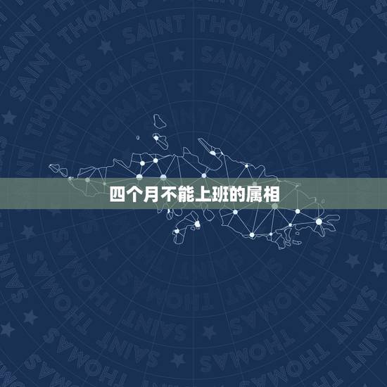 四个月不能上班的属相，怀孕四个月，没钱要不要去上班？