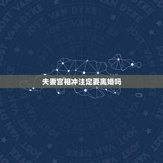 夫妻宫相冲注定要离婚吗，我想知道为什么我的婚姻难成，感情难成，真的是算