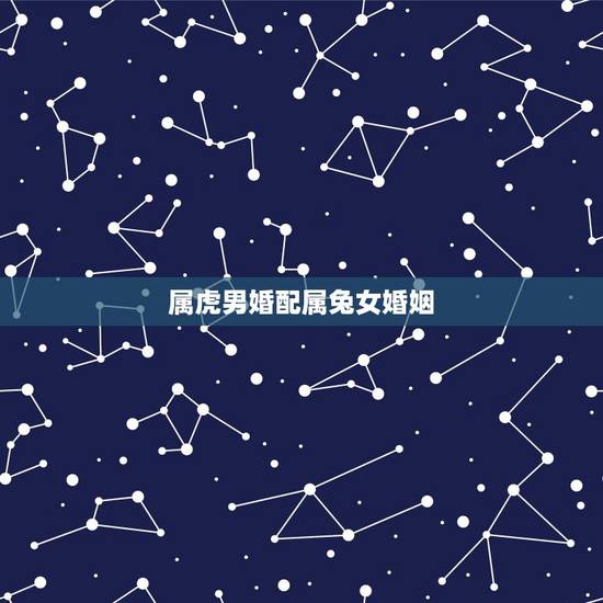 属虎男婚配属兔女婚姻，属虎男和属兔女婚配怎