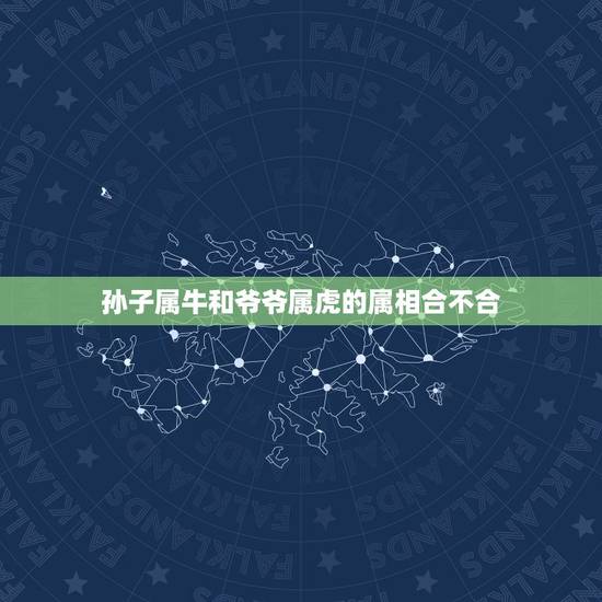 孙子属牛和爷爷属虎的属相合不合，属牛的和属虎的八字合不合 求解