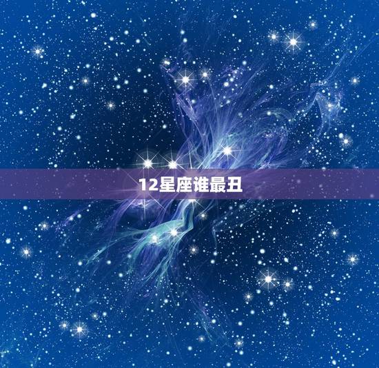 12星座谁最丑，十二星座哪个女生最丑