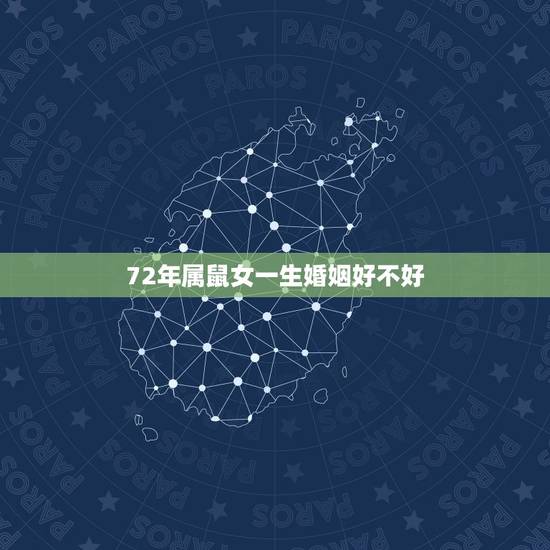 72年属鼠女一生婚姻好不好,72年女人属鼠一生命运 72年属鼠女一生婚姻好不好,72年女人属鼠一生命运