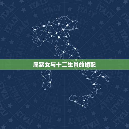 属猪女与十二生肖的婚配,生肖猪婚配什么生肖 属猪女与十二生肖的婚配,生肖猪婚配什么生肖