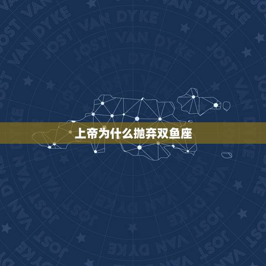 上帝为什么抛弃双鱼座,2月22日的双鱼座的性格或者其他分析 上帝为什么抛弃双鱼座,2月22日的双鱼座的性格或者其他分析