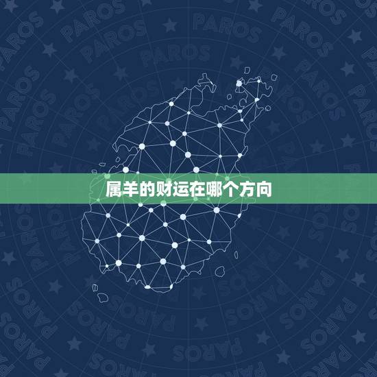 属羊的财运在哪个方向,属羊最旺财的年龄段 属羊的财运在哪个方向,属羊最旺财的年龄段