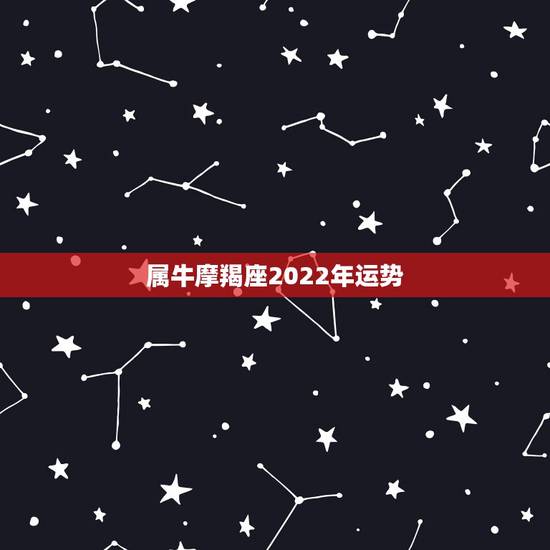 属牛摩羯座2022年运势,1985年旧历冬月23生,属牛,摩羯座,今年 属牛摩羯座2022年运势,1985年旧历冬月23生,属牛,摩羯座,今年