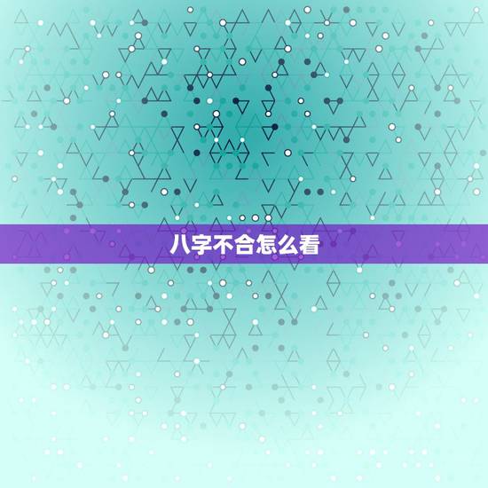 八字不合怎么看，如何看两个人八字合不合