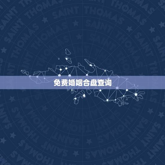 免费婚姻合盘查询,求婚姻合盘 免费婚姻合盘查询,求婚姻合盘