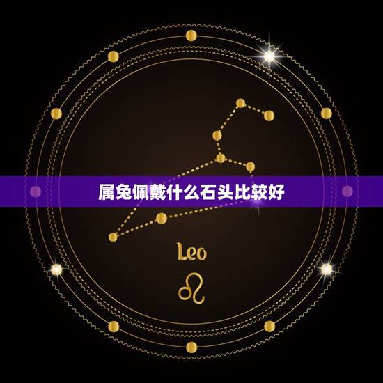属兔佩戴什么石头比较好，生肖石幸运石