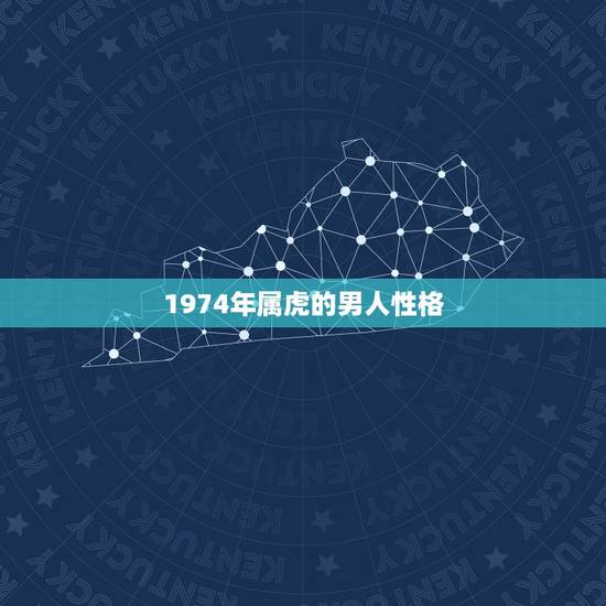 1974年属虎的男人性格，74年属虎的男人