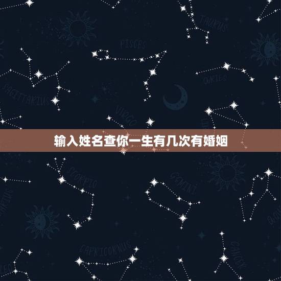 输入姓名查你一生有几次有婚姻，一生会有几次婚姻？