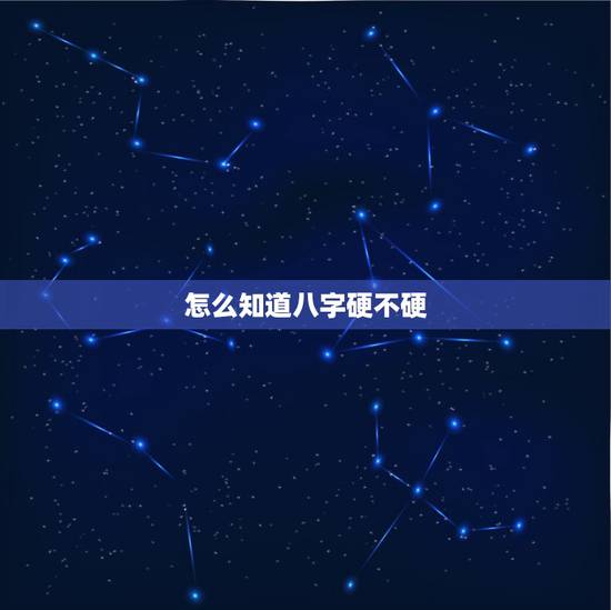怎么知道八字硬不硬,八字很硬的都是些什么人 怎么知道八字硬不硬,八字很硬的都是些什么人