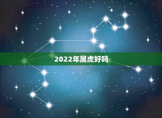 2022年属虎好吗，2022不宜怀孕生肖