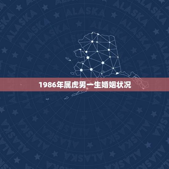 1986年属虎男一生婚姻状况，1986年生属虎人今年的财运及婚姻状况如