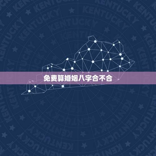 免费算婚姻八字合不合,生辰八字看婚姻超准 免费算婚姻八字合不合,生辰八字看婚姻超准