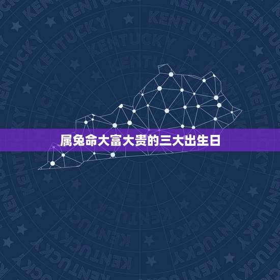 属兔命大富大贵的三大出生日,如何改命大富大贵 属兔命大富大贵的三大出生日,如何改命大富大贵