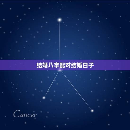 结婚八字配对结婚日子,生辰八字结婚配对时间 结婚八字配对结婚日子,生辰八字结婚配对时间