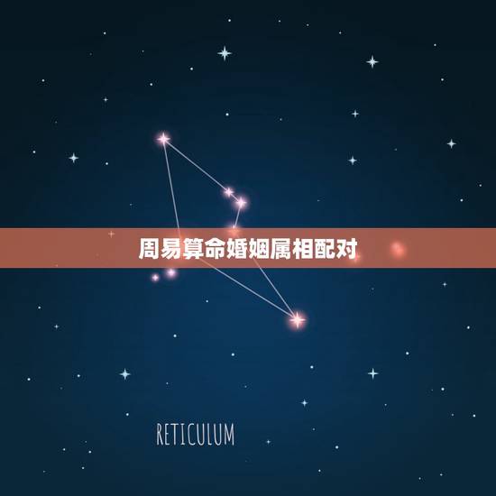 周易算命婚姻属相配对，生肖配对-生肖配对姻缘-十二生肖配对-指迷算命