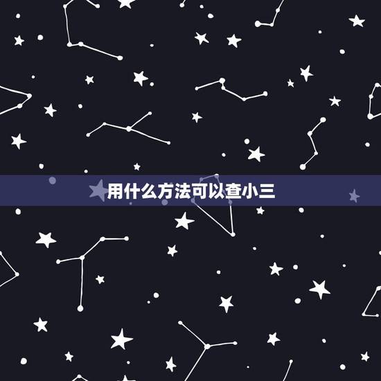 用什么方法可以查小三，老公出轨了有什么办法知道小三是谁