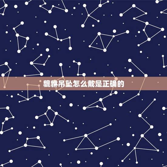 貔貅吊坠怎么戴是正确的，貔貅的正确带法