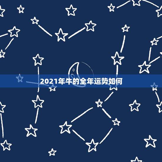2021年牛的全年运势如何，2021属牛人的全年运势如何