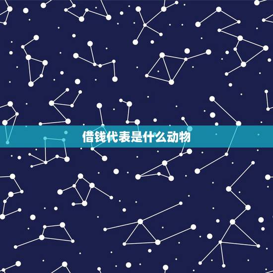 借钱代表是什么动物,十二生肖中到处借钱的是谁 借钱代表是什么动物,十二生肖中到处借钱的是谁