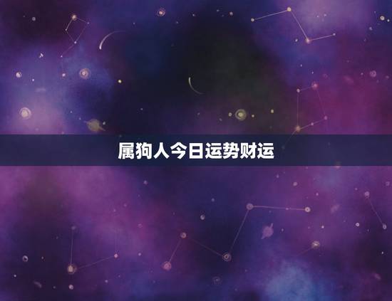 属狗人今日运势财运，属虎今日财运运势