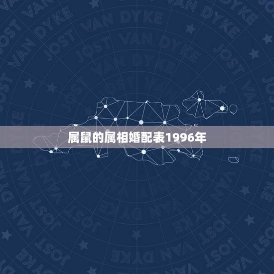 属鼠的属相婚配表1996年,1996年属鼠的人婚配猪 属鼠的属相婚配表1996年,1996年属鼠的人婚配猪