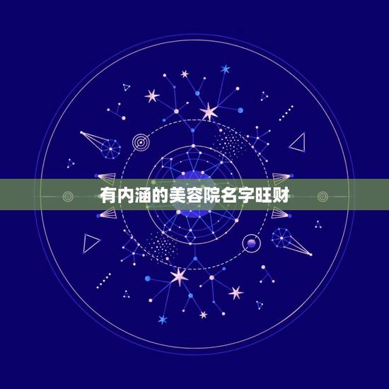 有内涵的美容院名字旺财,新开的店铺想要取个旺财的名字,找谁合适呢? 有内涵的美容院名字旺财,新开的店铺想要取个旺财的名字,找谁合适呢?