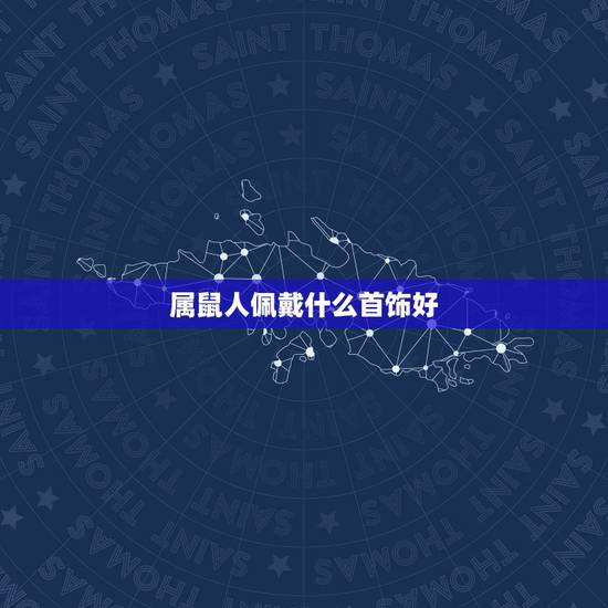 属鼠人佩戴什么首饰好,84年属鼠37岁有一灾2022 属鼠人佩戴什么首饰好,84年属鼠37岁有一灾2022